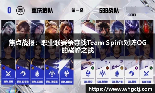 焦点战报：职业联赛争夺战Team Spirit对阵OG的巅峰之战