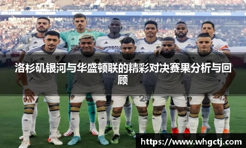 洛杉矶银河与华盛顿联的精彩对决赛果分析与回顾